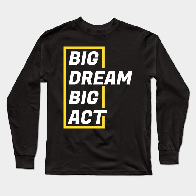 Big Dream big act Long Sleeve T-Shirt by PG